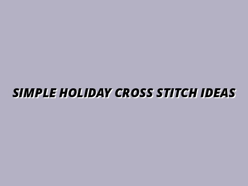 Simple Holiday Cross Stitch Ideas