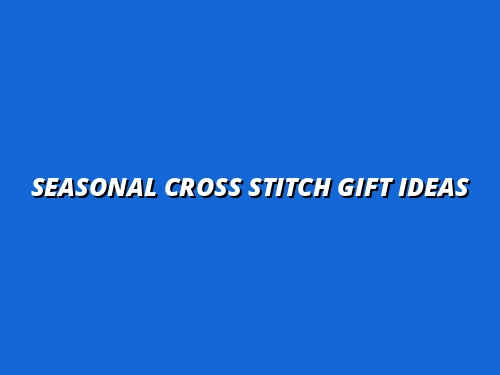 Seasonal Cross Stitch Gift Ideas